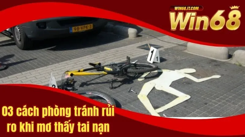 Mơ Thấy Tai Nạn Giao Thông Là Điềm Gì? Gợi Ý Con Số Đẹp 4 03 cách phòng tránh rủi ro khi mơ thấy tai nạn