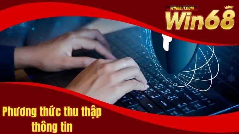 Chính Sách Bảo Mật Win68 Và Các Điều Khoản Quan Trọng 2 Các phương thức thu thập thông tin tiêu chuẩn
