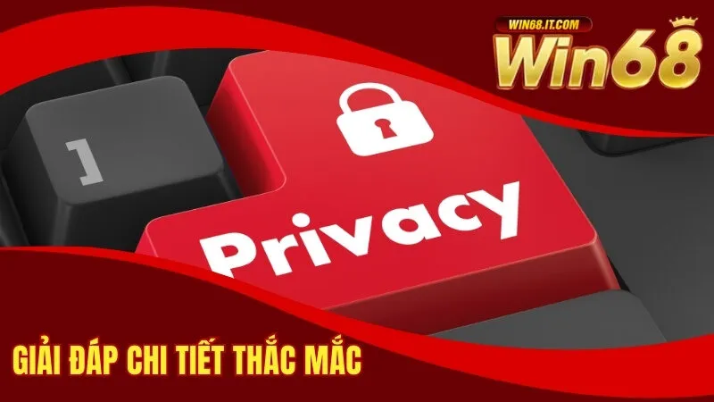 Chính Sách Quyền Riêng Tư Win68 - Bảo Vệ Dữ Liệu Người Chơi 3 Giải đáp chi tiết thắc mắc
