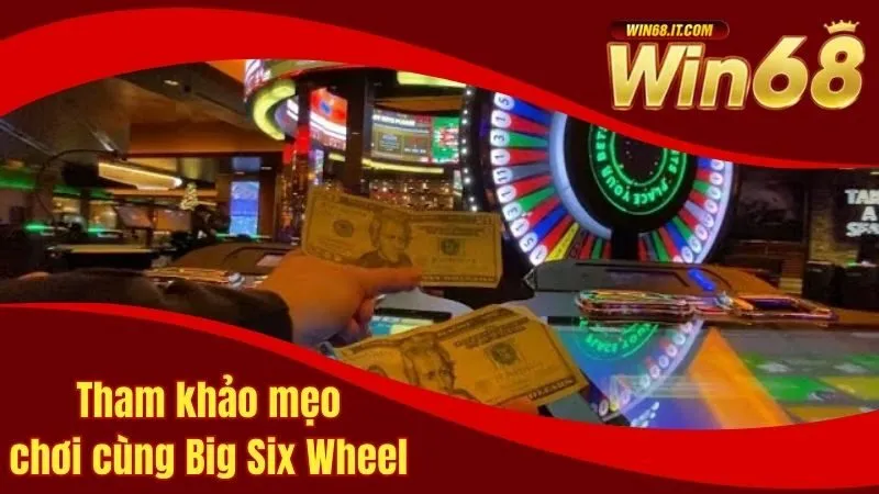 Big Six Wheel - Trò Chơi Giải Trí Hấp Dẫn Tỷ Lệ Thưởng Cao 4 Tham khảo một số mẹo hay khi chơi Big Six Wheel