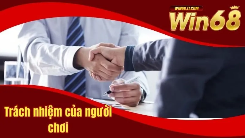 Miễn Trừ Trách Nhiệm Win68 Và Những Điều Hội Viên Cần Biết 3 Trách nhiệm của người chơi