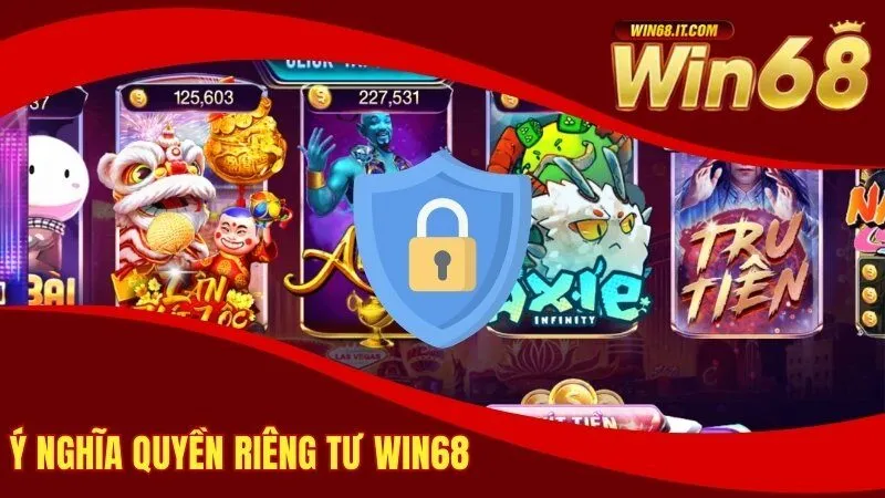Chính Sách Quyền Riêng Tư Win68 - Bảo Vệ Dữ Liệu Người Chơi 1 Ý nghĩa quyền riêng tư Win68